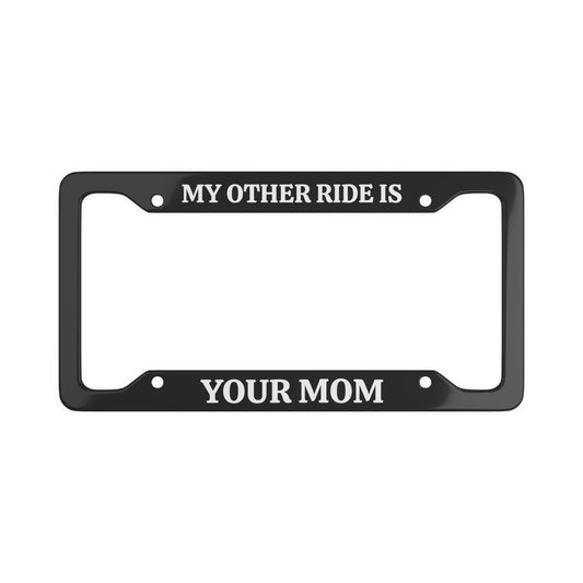 My Other Ride is Your Mom License Plate Frame